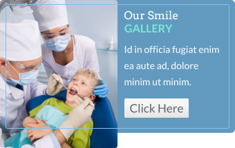 Our Smile GALLERY Id in officia fugiat enim ea aute ad, dolore minim ut minim. Click Here